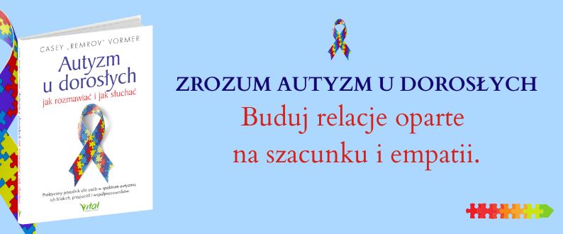 Autyzm u dorosłych – jak rozmawiać i jak słuchać.Praktyczny poradnik dla osób w spektrum autyzmu, ich bliskich, przyjaciół i współpracowników