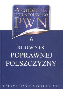 Okładka książki Akademia Języka Polskiego PWN tom 6 Słownik poprawnej polszczyzny
