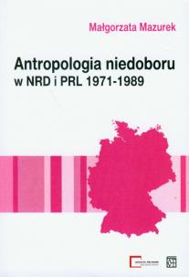 Okładka książki Antropologia niedoboru w  NRD i PRL 1971-1989