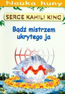 Bądź mistrzem ukrytego ja. Autor: Serge Kahili King. Multiszop.pl Okładka książki Bądź mistrzem ukrytego ja