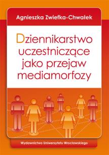 Okładka książki Dziennikarstwo uczestniczące jako przejaw mediamorfozy