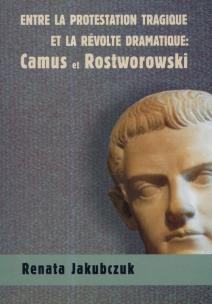 Okładka książki Entre la protestation tragique ET LA REVOLTE DRAMATIQUE: Camus et Rostworowski
