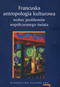 Okładka książki Francuska antropologia kulturowa wobec problemów współczesnego świata