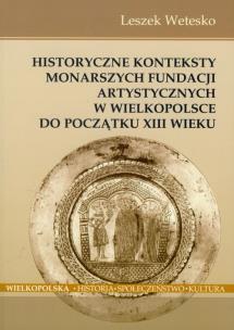 Okładka książki Historyczne konteksty monarszych fundacji artystycznych w Wielkopolsce do początku XIII wieku