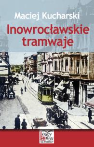 Okładka książki Inowrocławskie tramwaje