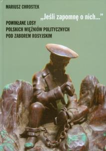 Okładka książki Jeśli zapomnę o nich Powikłane losy polskich więźniów politycznych pod zaborem rosyjskim