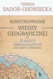 Okładka książki Konstruowanie wiedzy geograficznej w klasach gimnazjalnych