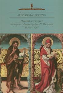 Okładka książki Mecenat artystyczny biskupa wrocławskiego Jana V Thurzona (1506-1520)