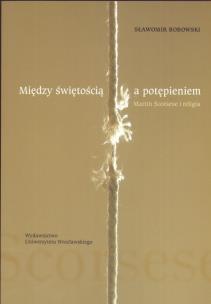 Okładka książki Między świętością a potępieniem  Martin Scorse i religia