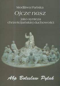 Okładka książki Modlitwa Pańska Ojcze nasz jako synteza chrześcijańskiej duchowości