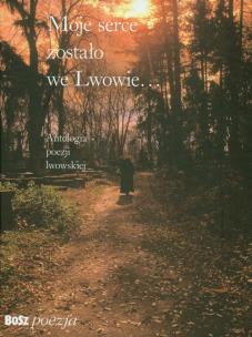 Okładka książki Moje serce zostało we Lwowie. Antologia poezji...