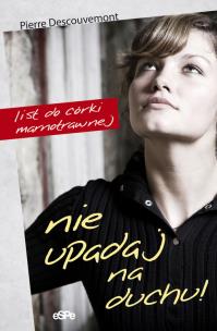 Okładka książki Nie upadaj na duchu! List do córki marnotrawnej
