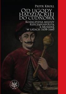 Okładka książki Od ugody hadziackiej do Cudnowa. Kozaczyzna między Rzecząpospolitą a Moskwą w latach 1658-1660