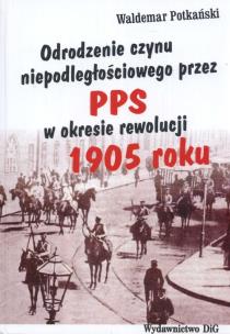 Okładka książki Odrodzenie czynu niepodległościowego przez PPS w okresie rewolucji 1905 roku