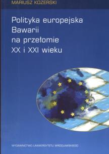 Okładka książki Polityka europejska Bawarii na przełomie XX i XXI wieku