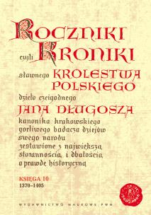 Okładka książki Roczniki czyli Kroniki sławnego Królestwa Polskiego Księga 10 lata 1370 - 1405