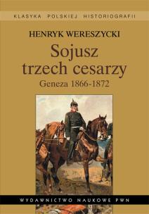 Okładka książki Sojusz trzech cesarzy Geneza 1866-1872