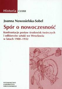Okładka książki Spór o nowoczesność Konfrontacje postaw środowisk twórczych i odbiorców sztuki we Wrocławiu w latach 1900-1932
