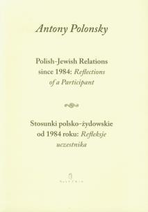 Okładka książki Stosunki polsko żydowskie od 1984 roku Refleksje uczestnika Polish Jewish Relations since 1984 Reflections of a Participant