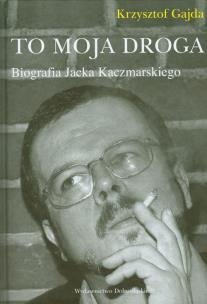 Okładka książki To moja droga Biografia Jacka Kaczmarskiego