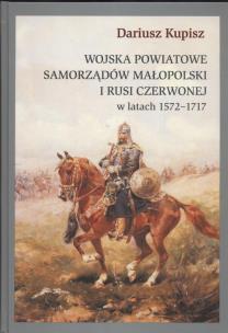 Okładka książki Wojska powiatowe samorządów Małopolski i Rusi Czerwonej w latach 1572 - 1717