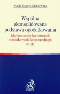 Okładka książki Wspólna skonsolidowana podstawa opodatkowania jako koncepcja harmonizacji opodatkowania korporacyjnego w UE