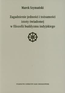 Okładka książki Zagadnienie jedności i tożsamości istoty świadomej w filozofii buddyzmu indyjskiego