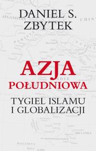 Okładka książki Azja południowa. Tygiel Islamu i globalizacji