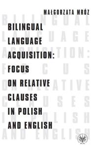 Okładka książki Bilingual Language Acquisition Focus on Relative Clauses in Polish and English