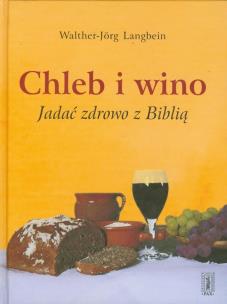 Okładka książki Chleb i wino Jadać zdrowo z Biblią