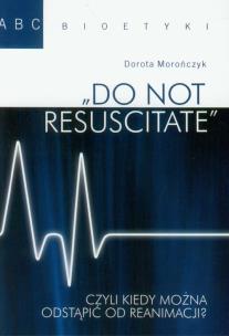 Okładka książki Do not resuscitate czyli kiedy można odstąpić od reanimacji?