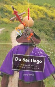 Okładka książki Do Santiago. O pielgrzymach, Maurach...w.2011