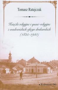 Okładka książki Książki religijne i quasi religijne z wadowickich oficyn drukarskich 1825-1940