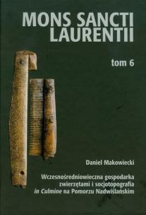 Okładka książki Mons Sancti Laurentii t.6 Wczesnośredniowieczna gospodarka zwierzętami i socjotopografia in Culmine na Pomorzu Nadwiślańskim