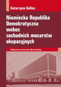 Okładka książki Niemiecka Republika Demokratyczna wobec zachodnich mocarstw okupacyjnych
