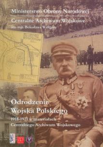 Okładka książki Odrodzenie Wojska Polskiego 1918-1921 w materiałach Centralnego Archiwum Wojskowego