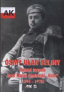 Okładka książki Ósmy ułan Beliny Generał brygady  Józef Marian Smoleński Kolec 1894 - 1978