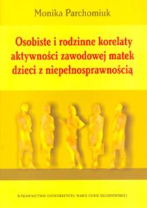Okładka książki Osobiste i rodzinne korelaty aktywności zawodowej matek dzieci z niepełnosprawnością