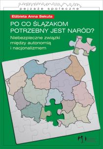 Okładka książki Po co Ślązakom potrzebny jest naród Niebezpieczne związki między autonomią i nacjonalizmem