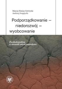 Okładka książki Podporządkowanie - niedorozwój - wyobcowanie Postkolonializm a stosunki międzynarodowe