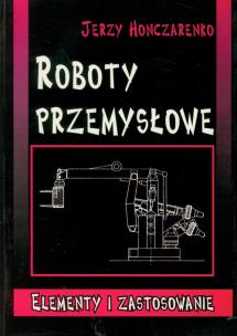 Okładka książki Roboty przemysłowe Elementy i zastosowanie