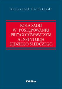 Okładka książki Rola sądu w postępowaniu przygotowawczym a instytucja sędziego śledczego