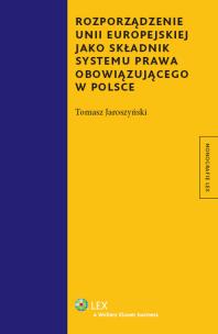 Okładka książki Rozporządzenie Unii Eeuropejskiej jako składnik systemu prawa obowiązującego w Polsce