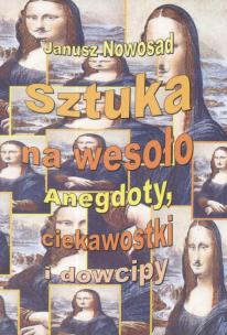 Okładka książki Sztuka na wesoło Anegdoty, ciekawostki i dowcipy