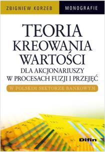 Okładka książki Teoria kreowania wartości dla akcjonariuszy w procesach fuzji i przejęć w polskim sektorze bankowym