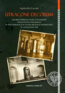 Okładka książki Utracone decorum Grabież dóbr kultury z majątków ziemiaństwa polskiego w Wielkopolsce w czasie okupacji niemieckiej w latach 1939-1945