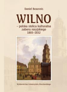 Okładka książki Wilno polska stolica kulturalna zaboru rosyjskiego 1803-1832