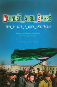 Okładka książki Wolność albo śmierć Trzy relacje z wojen czeczeńskich