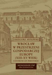 Okładka książki Wrocław w przestrzeni gospodarczej Europy (XII-XV w.)