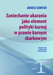 Okładka książki Zaniechanie ukarania jako element polityki karnej w prawie karnym sądowym